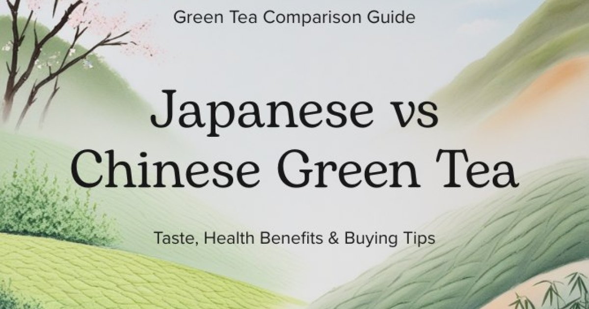 Japanese vs Chinese Green Tea: Key Differences, Health Benefits & Buying Tips