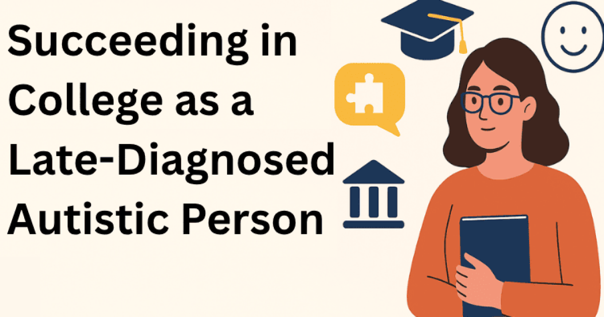 Succeeding in College as a Late-Diagnosed Autistic Person