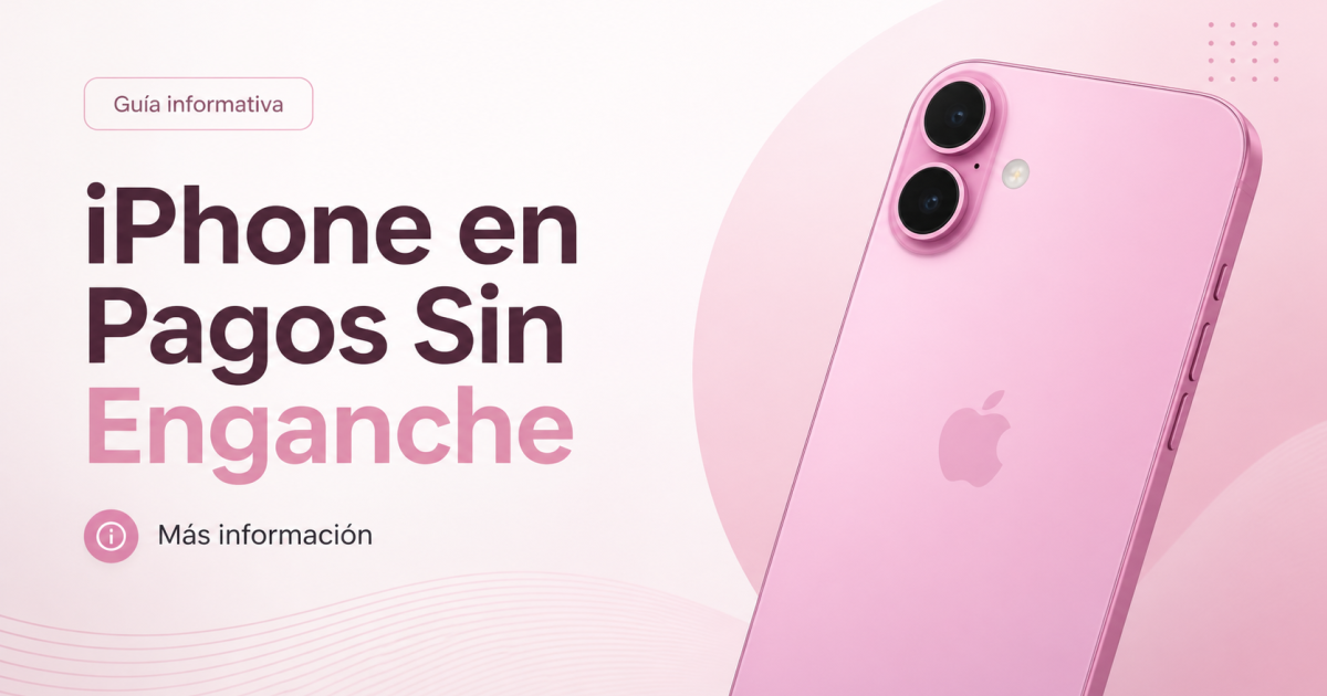 iPhone en Pagos Sin Enganche en México: Qué Revisar Antes de Comprar